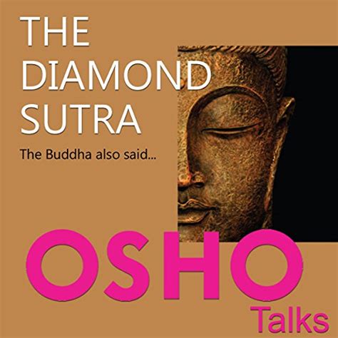 diamond sutra osho  It's also your body, my body, all possible bodies